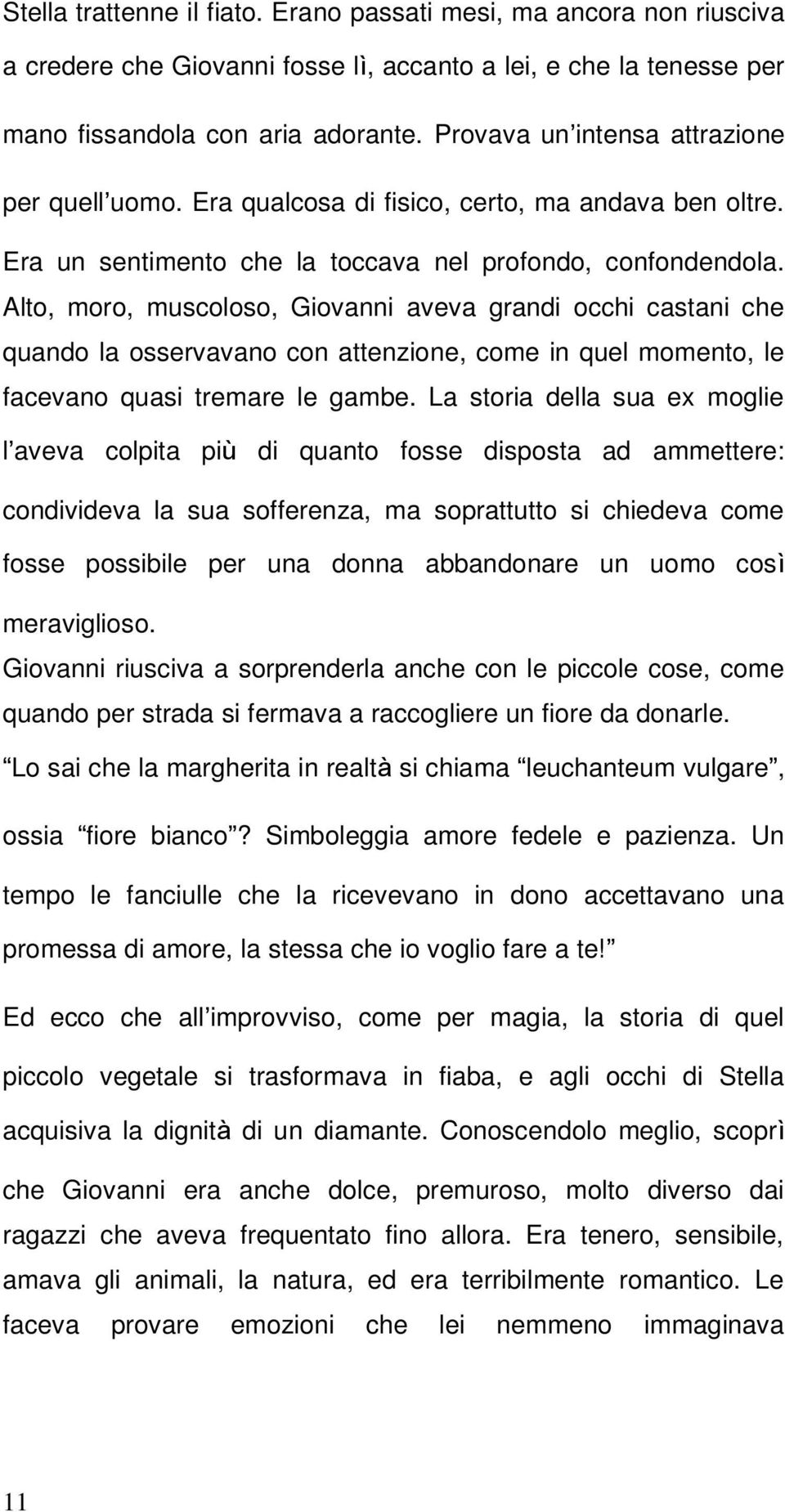 Alto, moro, muscoloso, Giovanni aveva grandi occhi castani che quando la osservavano con attenzione, come in quel momento, le facevano quasi tremare le gambe.