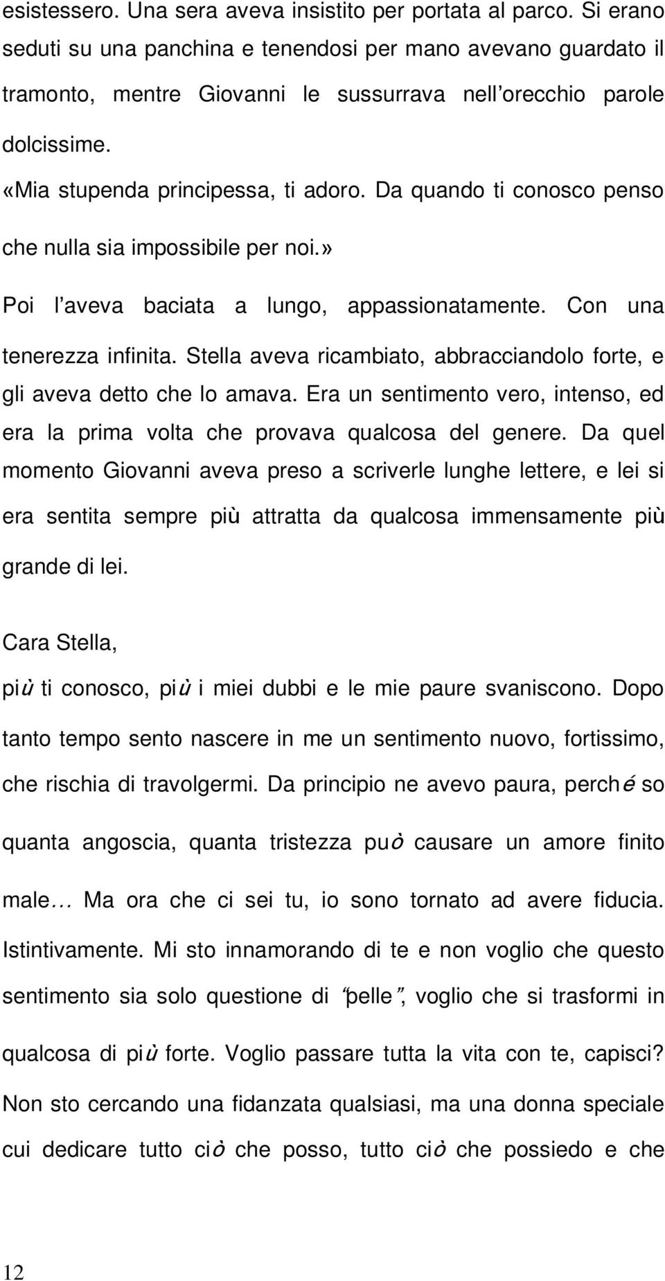 Da quando ti conosco penso che nulla sia impossibile per noi.» Poi l aveva baciata a lungo, appassionatamente. Con una tenerezza infinita.