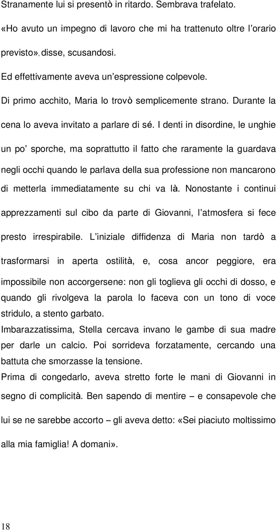 I denti in disordine, le unghie un po sporche, ma soprattutto il fatto che raramente la guardava negli occhi quando le parlava della sua professione non mancarono di metterla immediatamente su chi va