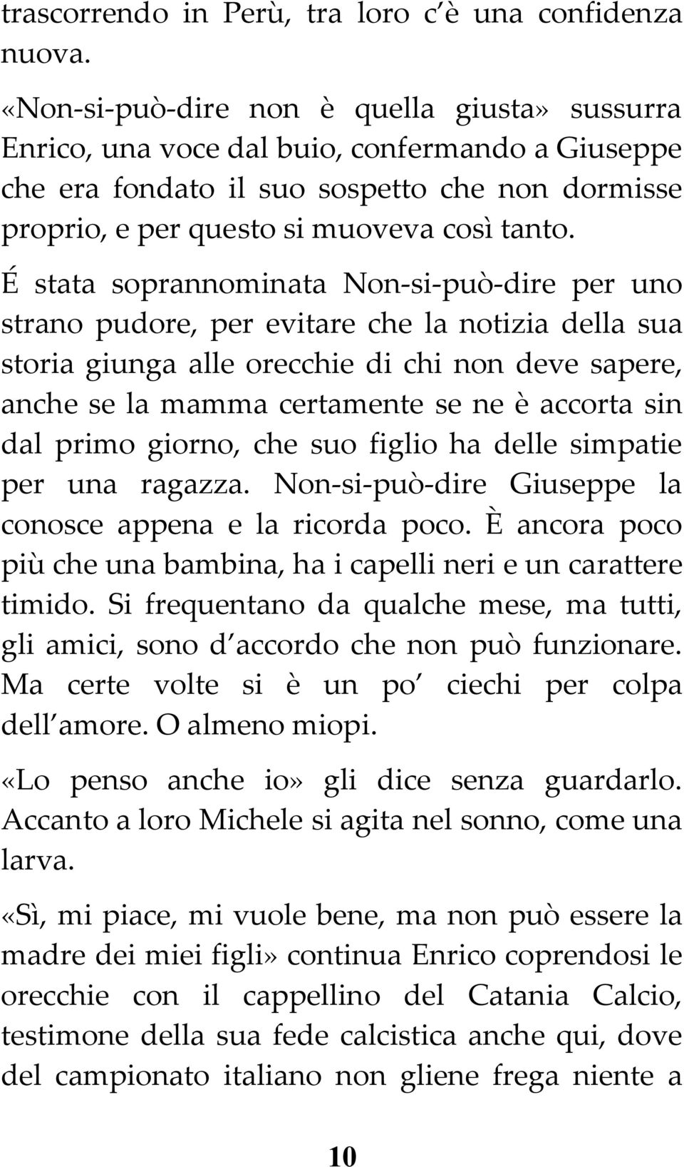 É stata soprannominata Non-si-può-dire per uno strano pudore, per evitare che la notizia della sua storia giunga alle orecchie di chi non deve sapere, anche se la mamma certamente se ne è accorta sin