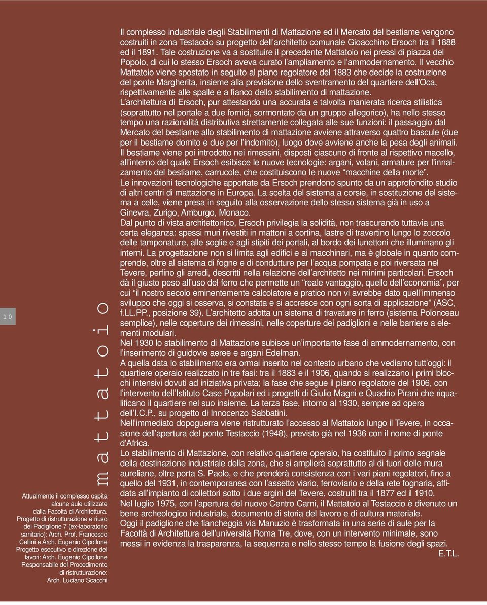 Luciano Scacchi Il complesso industriale degli Stabilimenti di Mattazione ed il Mercato del bestiame vengono costruiti in zona Testaccio su progetto dell architetto comunale Gioacchino Ersoch tra il