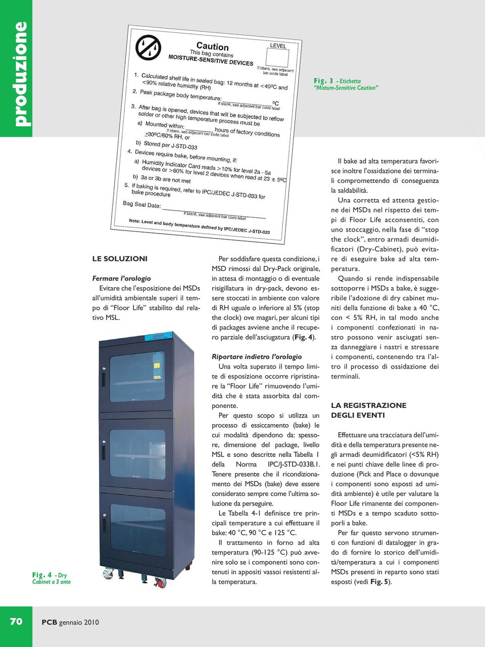 Per soddisfare questa condizione, i MSD rimossi dal Dry-Pack originale, in attesa di montaggio o di eventuale risigillatura in dry-pack, devono essere stoccati in ambiente con valore di RH uguale o