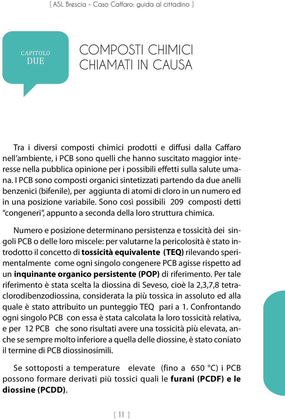 I PCB sono composti organici sintetizzati partendo da due anelli benzenici (bifenile), per aggiunta di atomi di cloro in un numero ed in una posizione variabile.