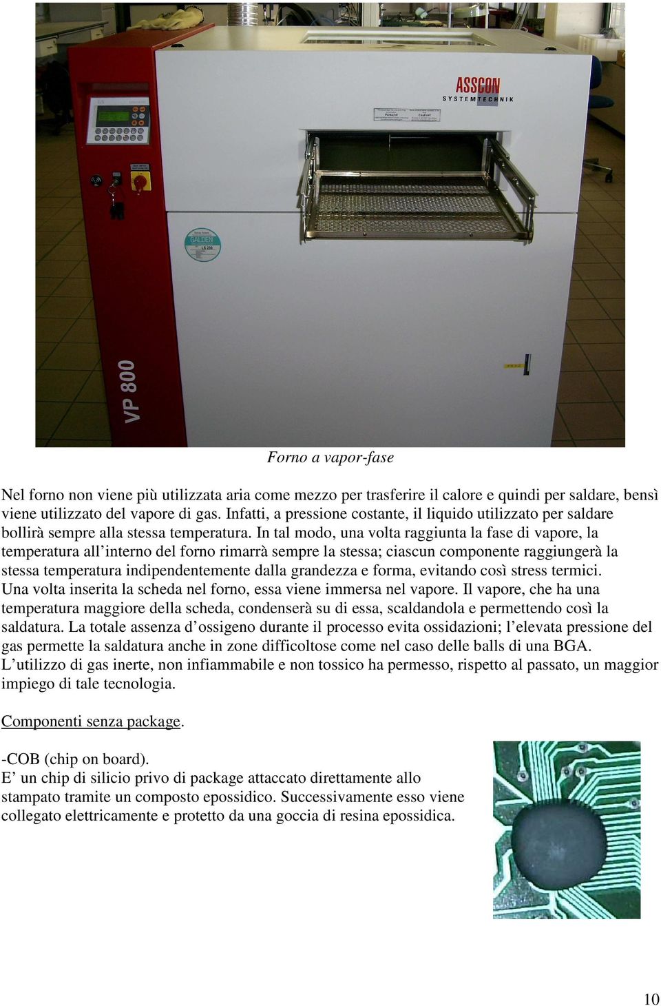 In tal modo, una volta raggiunta la fase di vapore, la temperatura all interno del forno rimarrà sempre la stessa; ciascun componente raggiungerà la stessa temperatura indipendentemente dalla