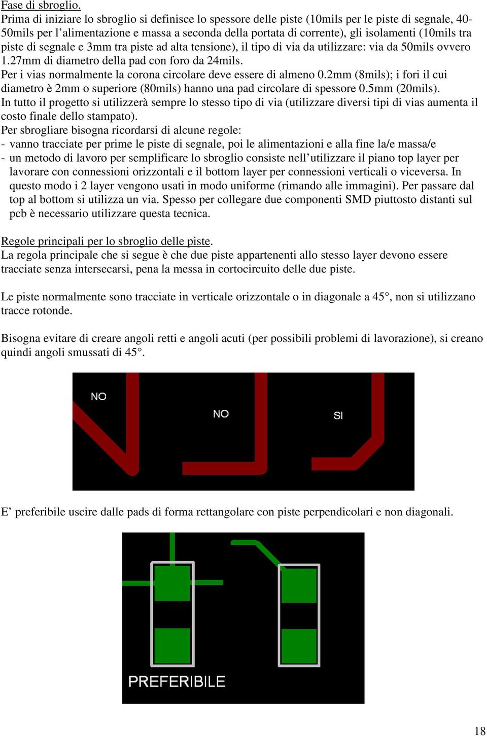 tra piste di segnale e 3mm tra piste ad alta tensione), il tipo di via da utilizzare: via da 50mils ovvero 1.27mm di diametro della pad con foro da 24mils.