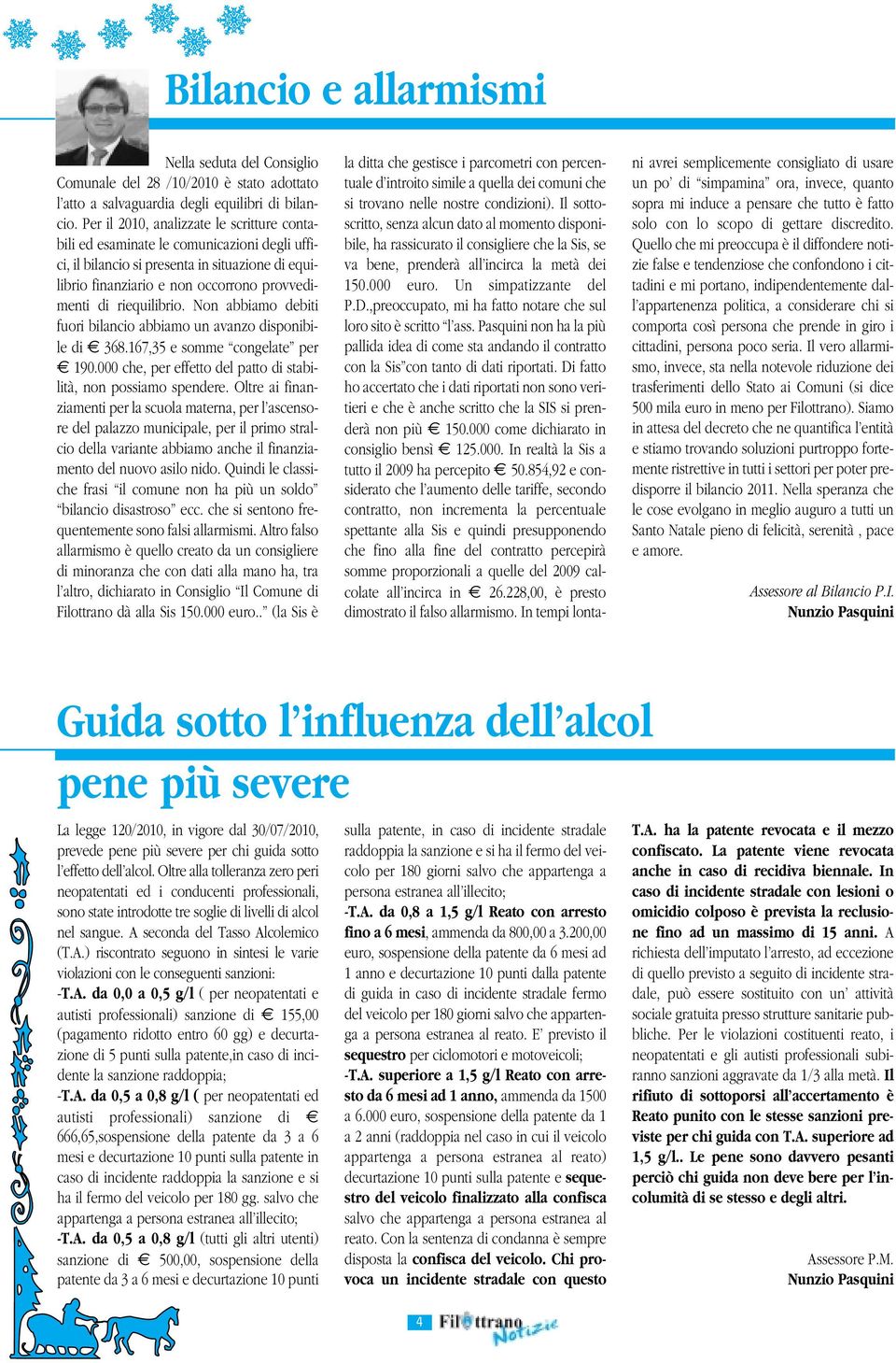 riequilibrio. Non abbiamo debiti fuori bilancio abbiamo un avanzo disponibile di 368.167,35 e somme congelate per 190.000 che, per effetto del patto di stabilità, non possiamo spendere.