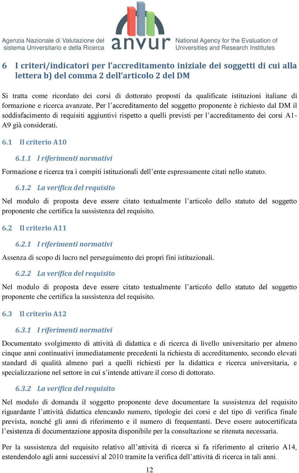 Per l accreditamento del soggetto proponente è richiesto dal DM il soddisfacimento di requisiti aggiuntivi rispetto a quelli previsti per l accreditamento dei corsi A1- A9 già considerati. 6.