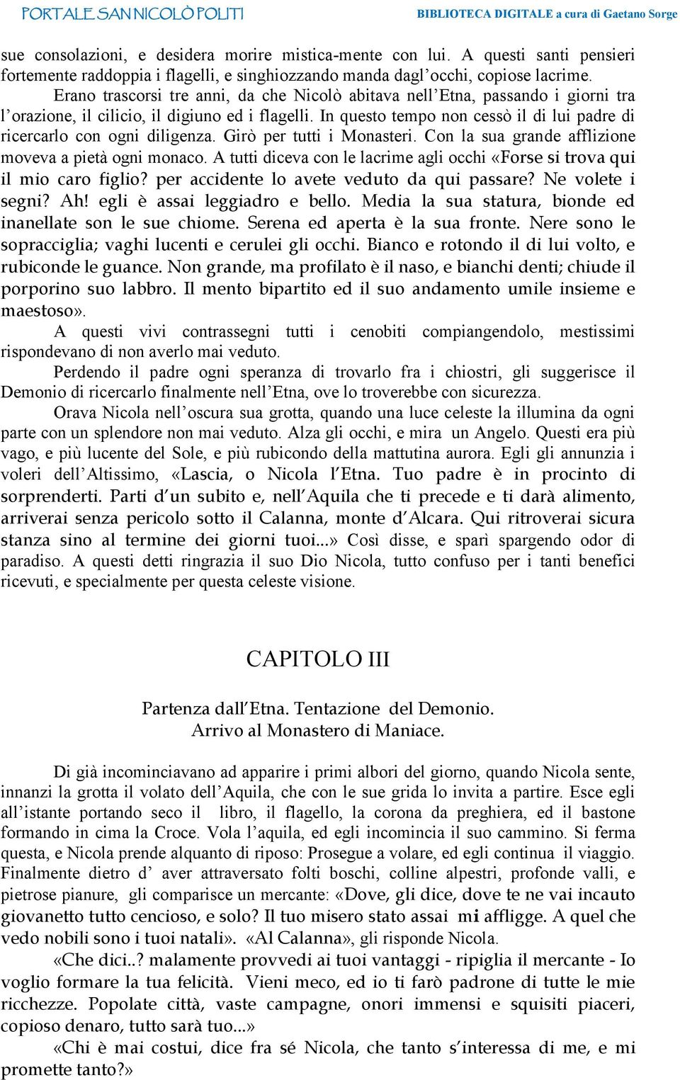 In questo tempo non cessò il di lui padre di ricercarlo con ogni diligenza. Girò per tutti i Monasteri. Con la sua grande afflizione moveva a pietà ogni monaco.