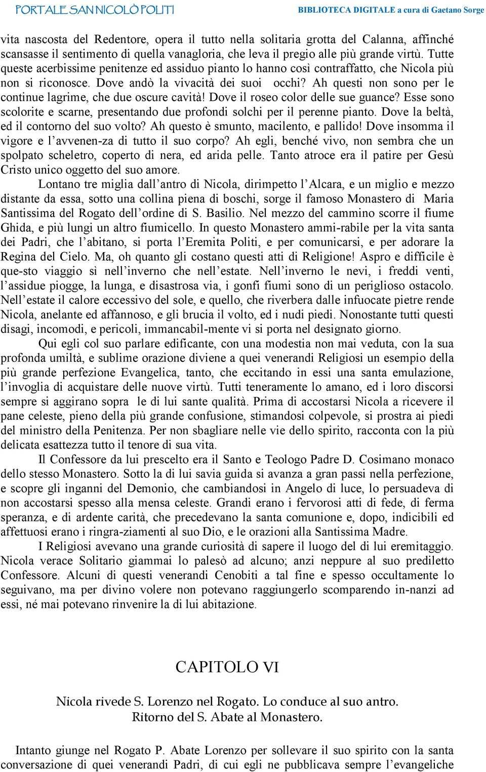 Ah questi non sono per le continue lagrime, che due oscure cavità! Dove il roseo color delle sue guance? Esse sono scolorite e scarne, presentando due profondi solchi per il perenne pianto.