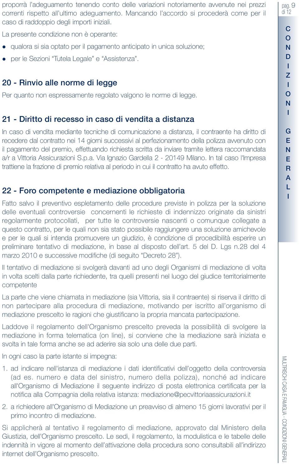 La presente condizione non è operante: l l qualora si sia optato per il pagamento anticipato in unica soluzione; per le Sezioni Tutela Legale e ssistenza.