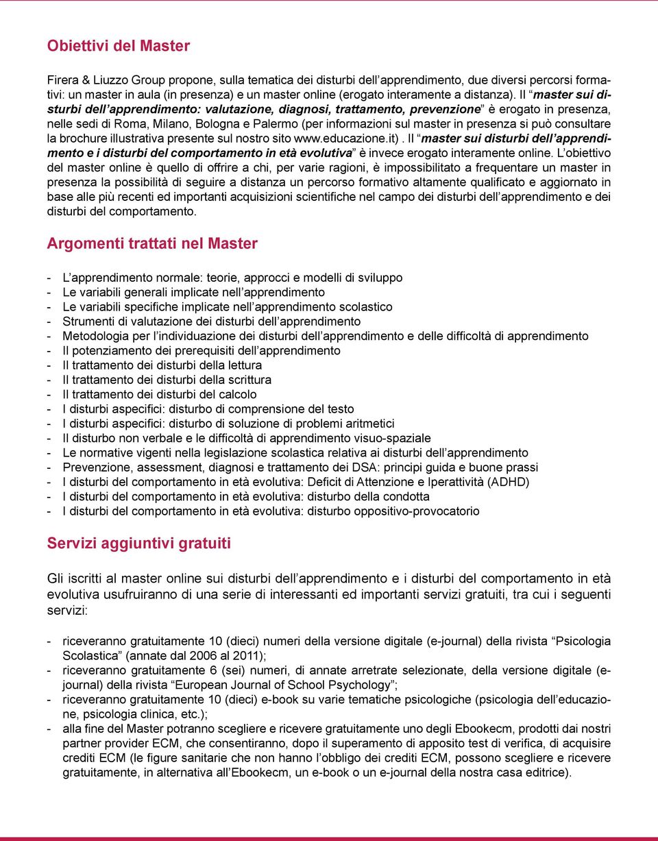 Il master sui disturbi dell apprendimento: valutazione, diagnosi, trattamento, prevenzione è erogato in presenza, nelle sedi di Roma, Milano, Bologna e Palermo (per informazioni sul master in