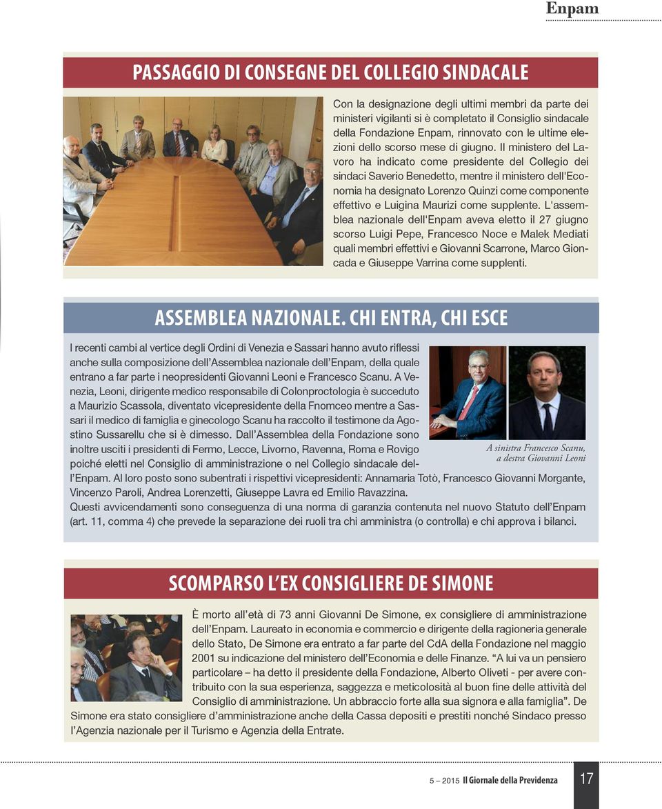 Il ministero del Lavoro ha indicato come presidente del Collegio dei sindaci Saverio Benedetto, mentre il ministero dell'economia ha designato Lorenzo Quinzi come componente effettivo e Luigina