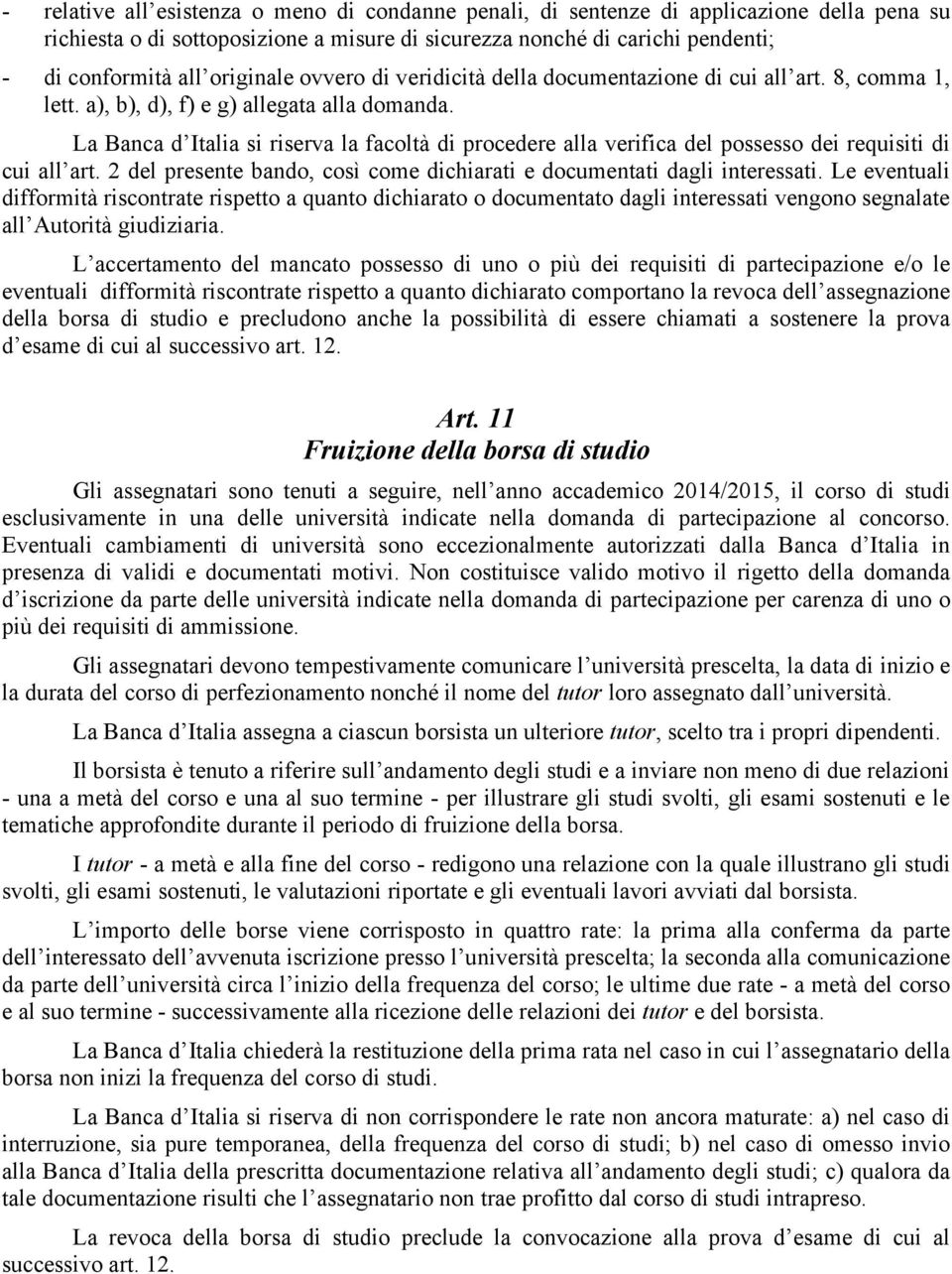 La Banca d Italia si riserva la facoltà di procedere alla verifica del possesso dei requisiti di cui all art. 2 del presente bando, così come dichiarati e documentati dagli interessati.