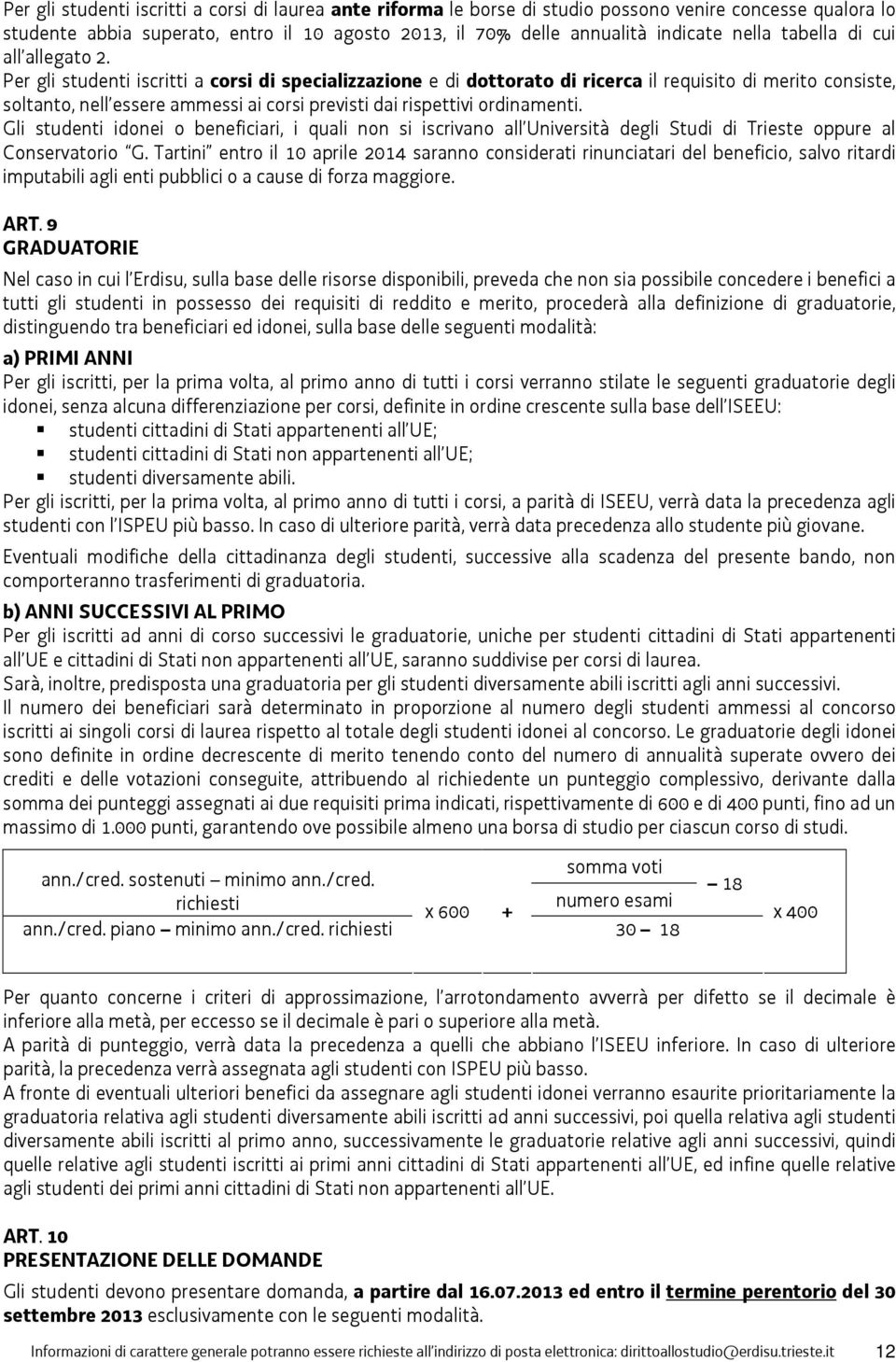 Per gli studenti iscritti a corsi di specializzazione e di dottorato di ricerca il requisito di merito consiste, soltanto, nell essere ammessi ai corsi previsti dai rispettivi ordinamenti.