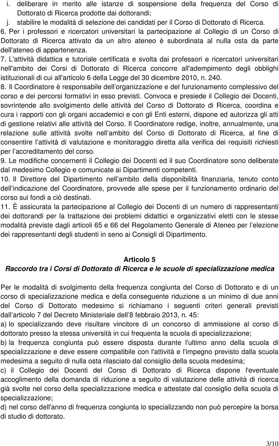 Per i professori e ricercatori universitari la partecipazione al Collegio di un Corso di Dottorato di Ricerca attivato da un altro ateneo è subordinata al nulla osta da parte dell'ateneo di