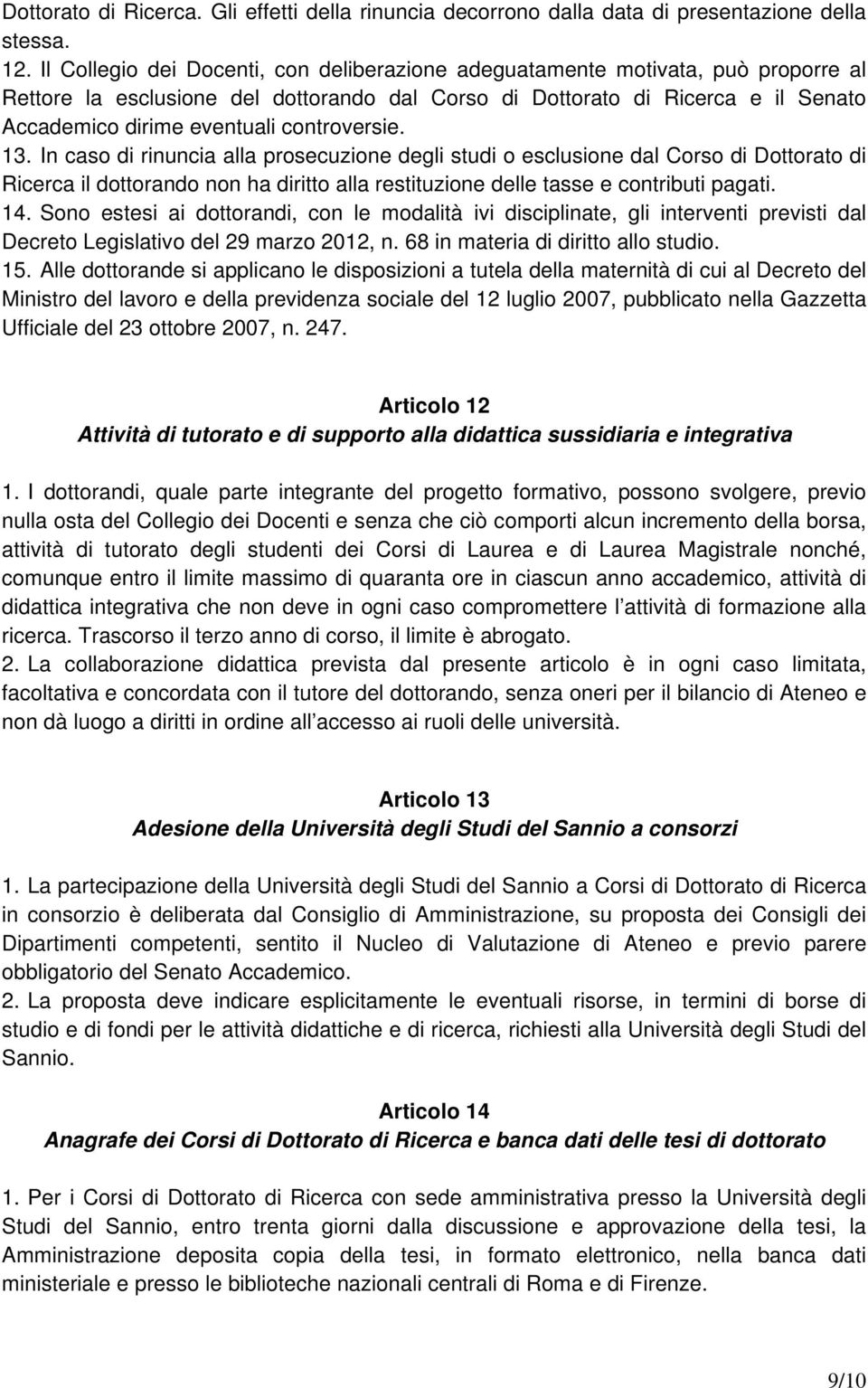 controversie. 13. In caso di rinuncia alla prosecuzione degli studi o esclusione dal Corso di Dottorato di Ricerca il dottorando non ha diritto alla restituzione delle tasse e contributi pagati. 14.