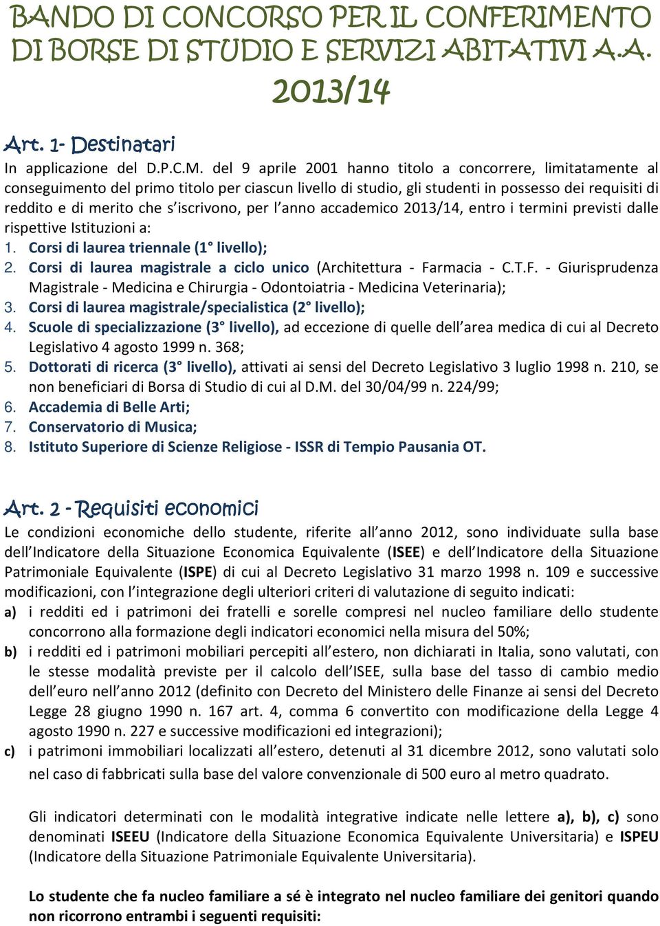 del 9 aprile 2001 hanno titolo a concorrere, limitatamente al conseguimento del primo titolo per ciascun livello di studio, gli studenti in possesso dei requisiti di reddito e di merito che s