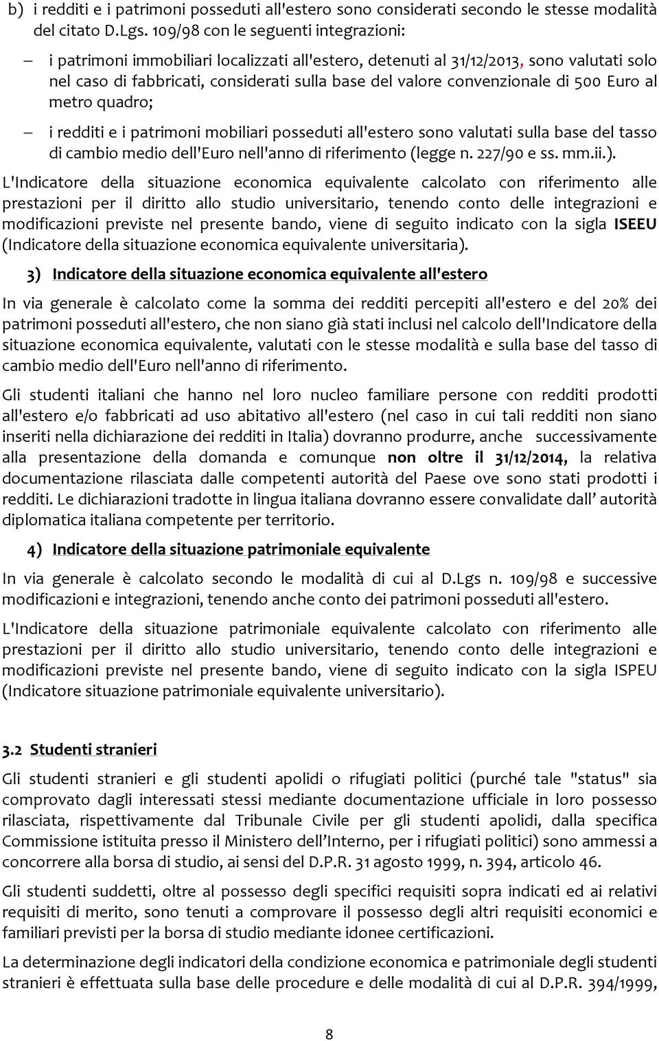 di 500 Euro al metro quadro; i redditi e i patrimoni mobiliari posseduti all'estero sono valutati sulla base del tasso di cambio medio dell'euro nell'anno di riferimento (legge n. 227/90 e ss. mm.ii.