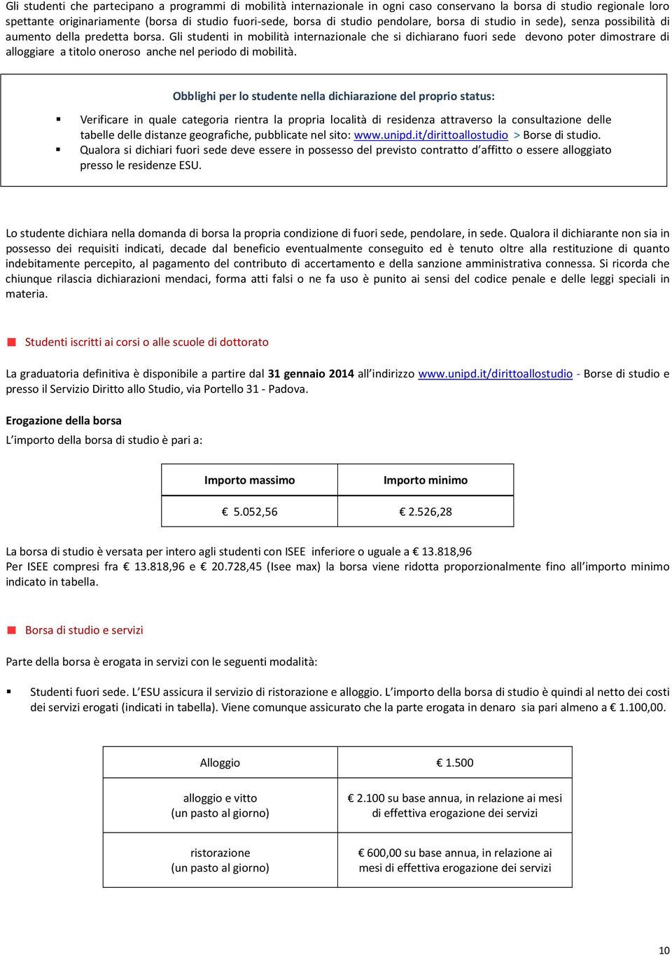 Gli studenti in mobilità internazionale che si dichiarano fuori sede devono poter dimostrare di alloggiare a titolo oneroso anche nel periodo di mobilità.