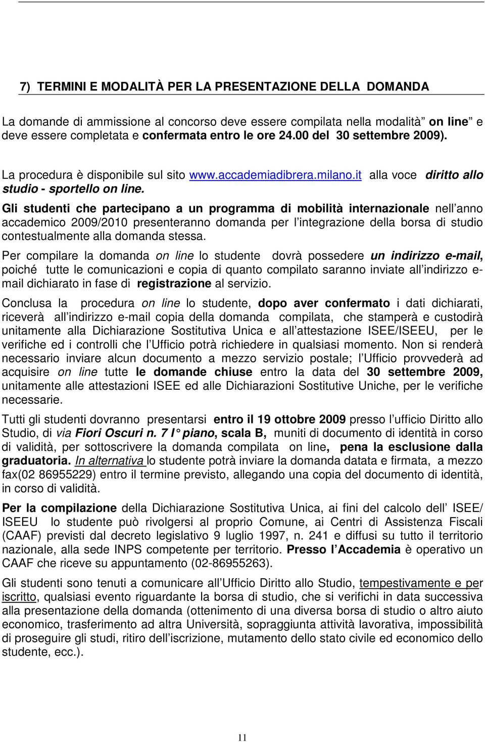 Gli studenti che partecipano a un programma di mobilità internazionale nell anno accademico 2009/2010 presenteranno domanda per l integrazione della borsa di studio contestualmente alla domanda