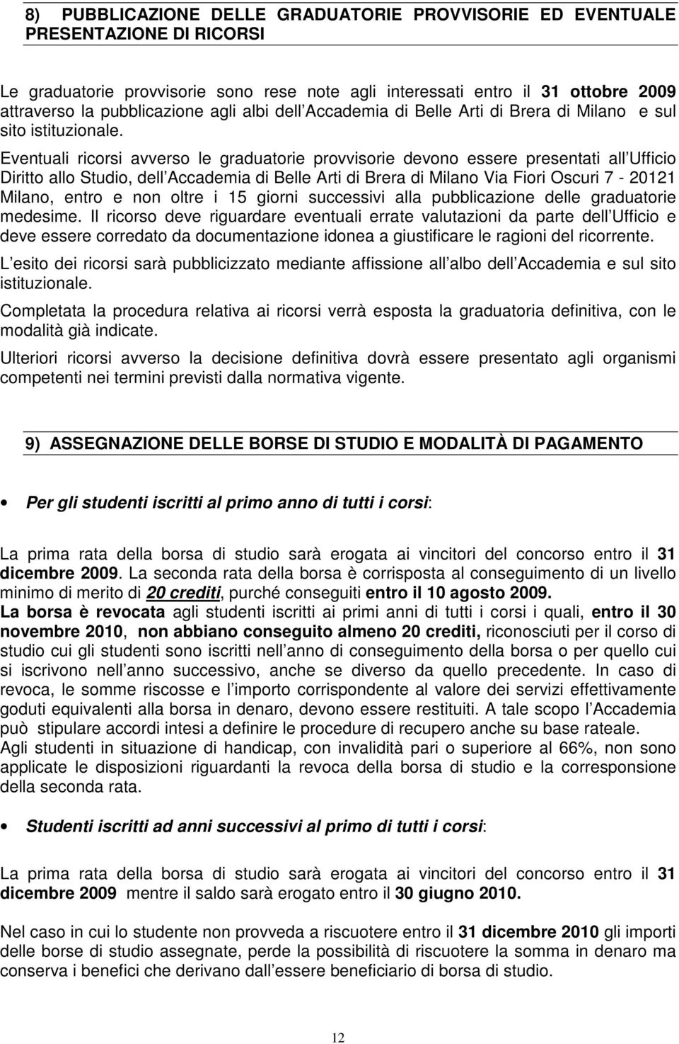 Eventuali ricorsi avverso le graduatorie provvisorie devono essere presentati all Ufficio Diritto allo Studio, dell Accademia di Belle Arti di Brera di Milano Via Fiori Oscuri 7-20121 Milano, entro e