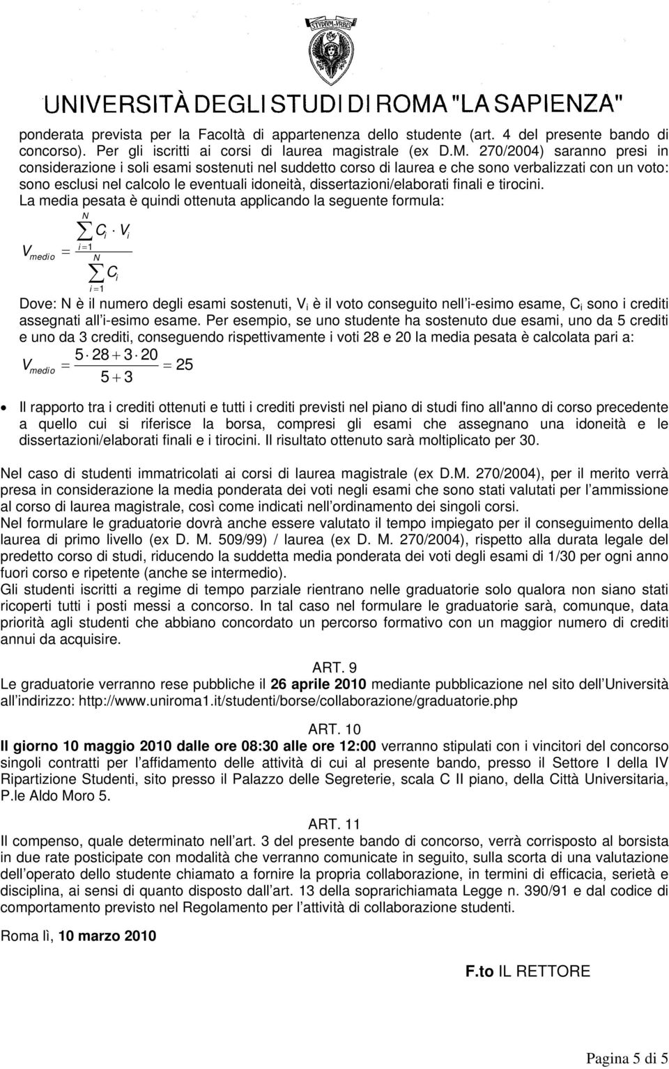 La meda pesata è qund ottenuta applcando la seguente formula: V N = 1 medo = N C V = 1 C Dove: N è l numero degl esam sostenut, V è l voto conseguto nell -esmo esame, C sono credt assegnat all -esmo