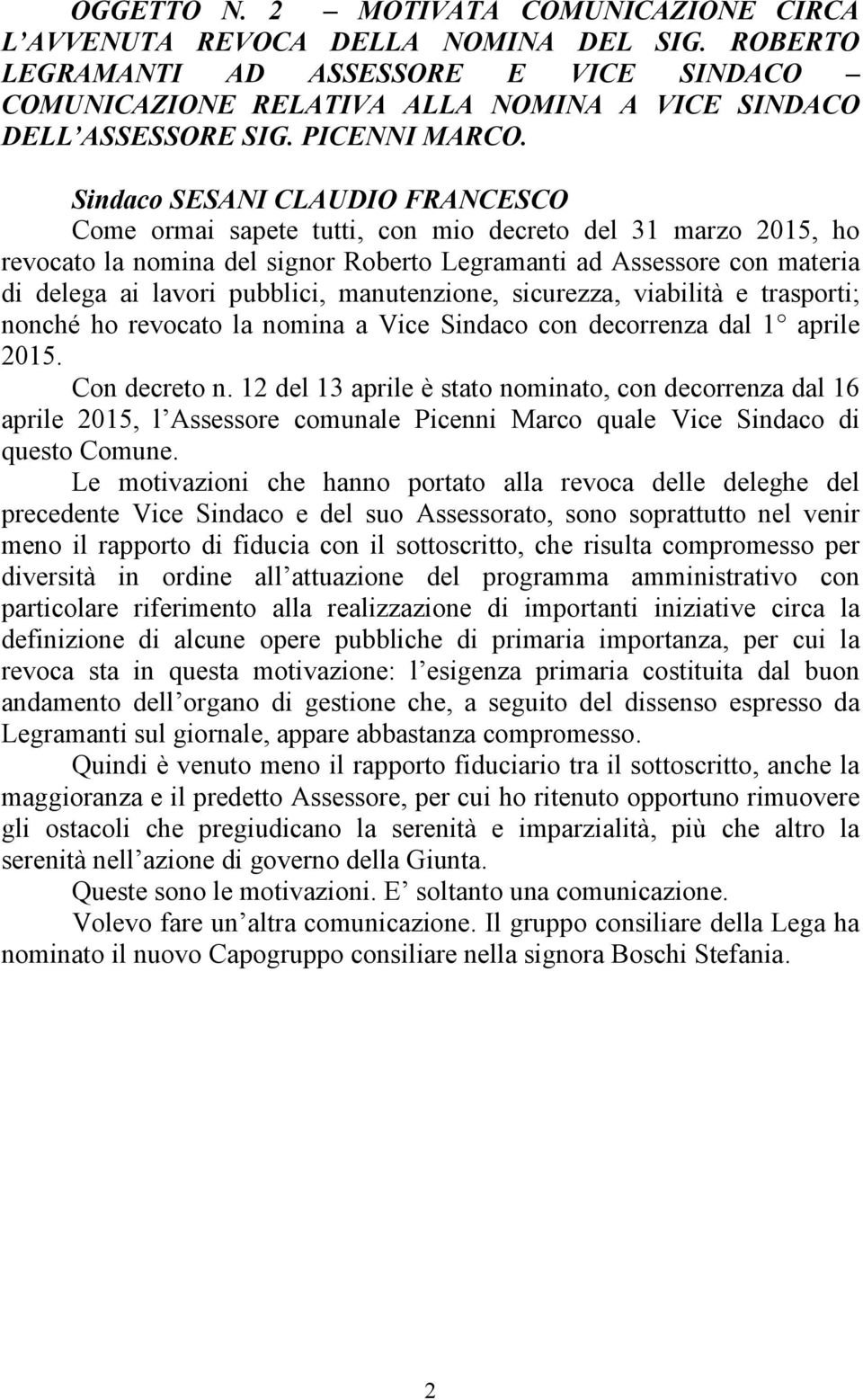 Come ormai sapete tutti, con mio decreto del 31 marzo 2015, ho revocato la nomina del signor Roberto Legramanti ad Assessore con materia di delega ai lavori pubblici, manutenzione, sicurezza,