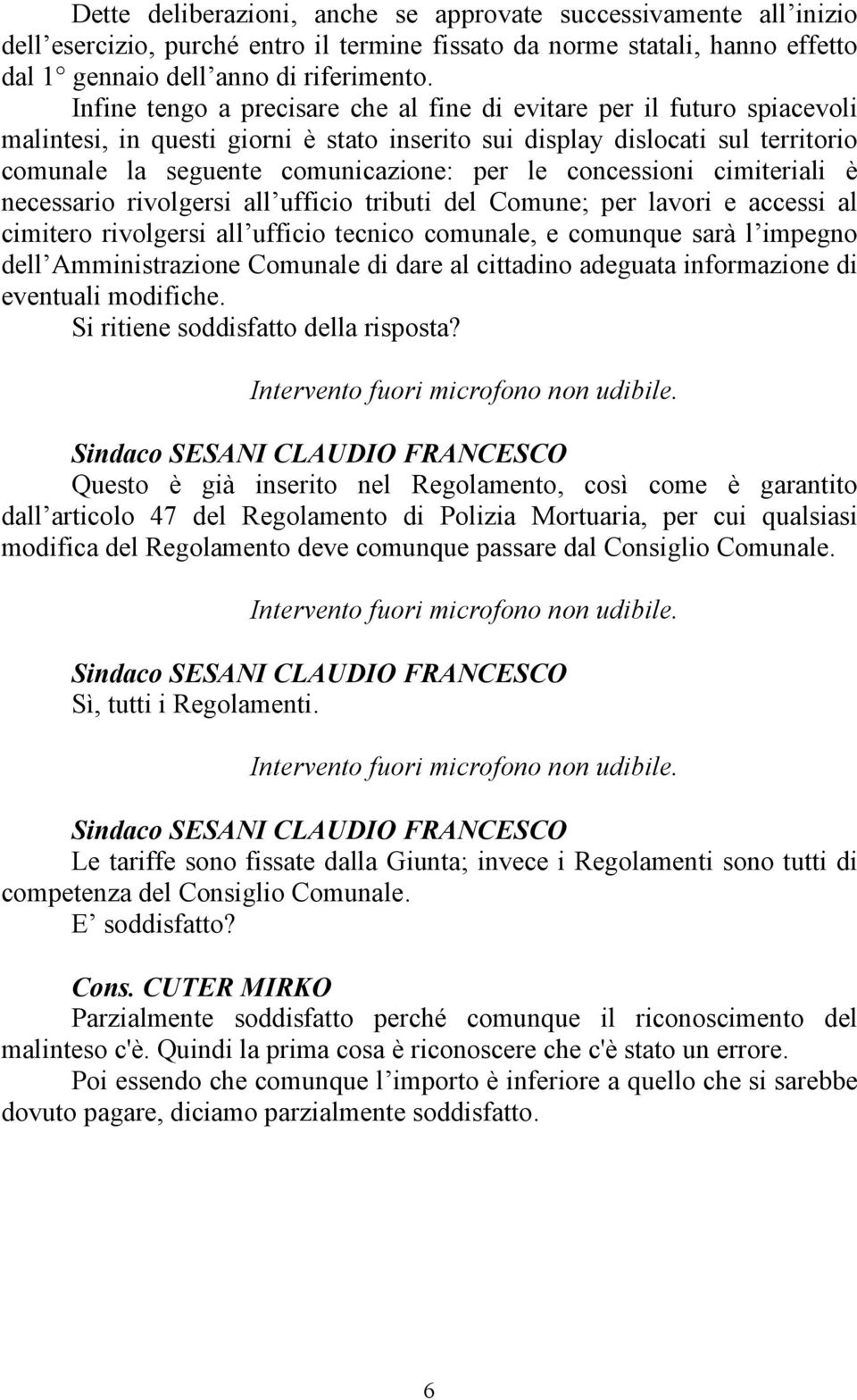 concessioni cimiteriali è necessario rivolgersi all ufficio tributi del Comune; per lavori e accessi al cimitero rivolgersi all ufficio tecnico comunale, e comunque sarà l impegno dell