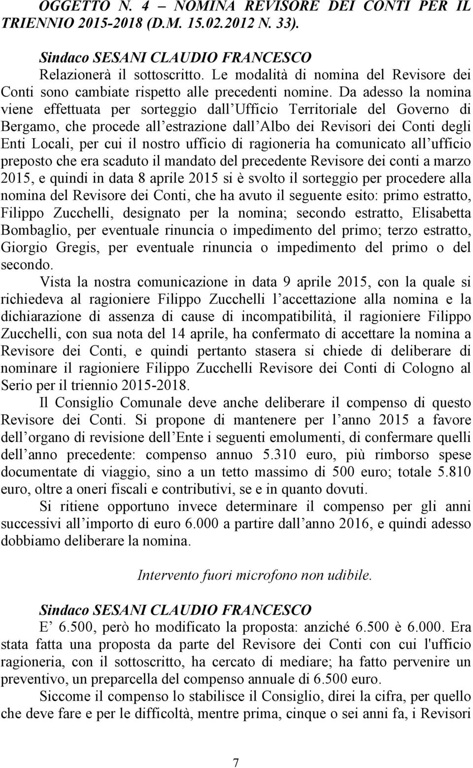 Da adesso la nomina viene effettuata per sorteggio dall Ufficio Territoriale del Governo di Bergamo, che procede all estrazione dall Albo dei Revisori dei Conti degli Enti Locali, per cui il nostro