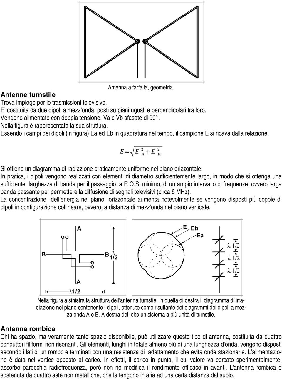 Essendo i campi dei dipoli (in figura) Ea ed Eb in quadratura nel tempo, il campione E si ricava dalla relazione: E = E + E 2 2 A B.