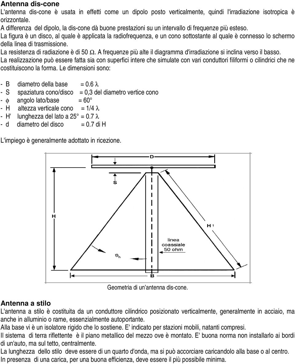 La figura è un disco, al quale è applicata la radiofrequenza, e un cono sottostante al quale è connesso lo schermo della linea di trasmissione. La resistenza di radiazione è di 50 Ω.