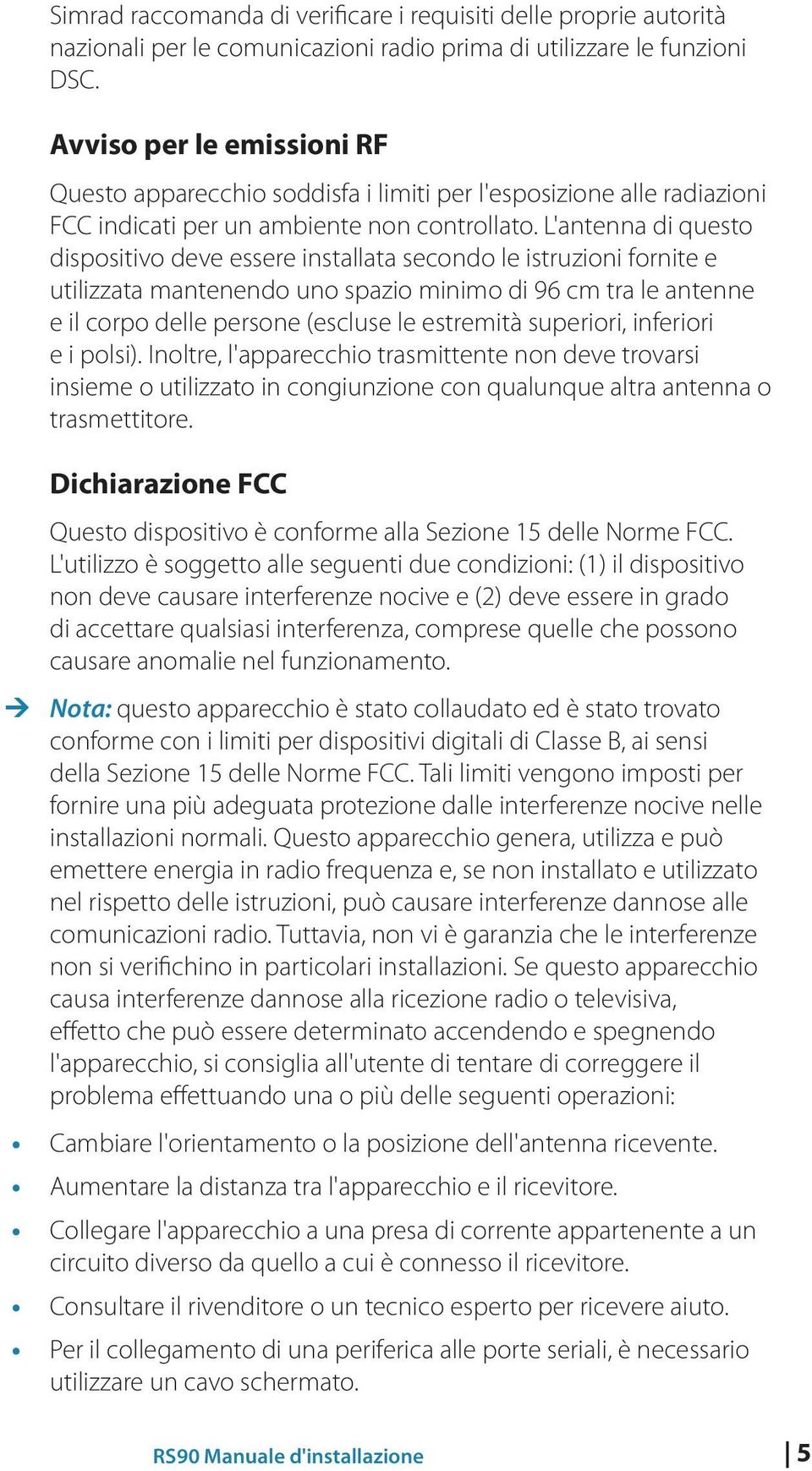 L'antenna di questo dispositivo deve essere installata secondo le istruzioni fornite e utilizzata mantenendo uno spazio minimo di 96 cm tra le antenne e il corpo delle persone (escluse le estremità