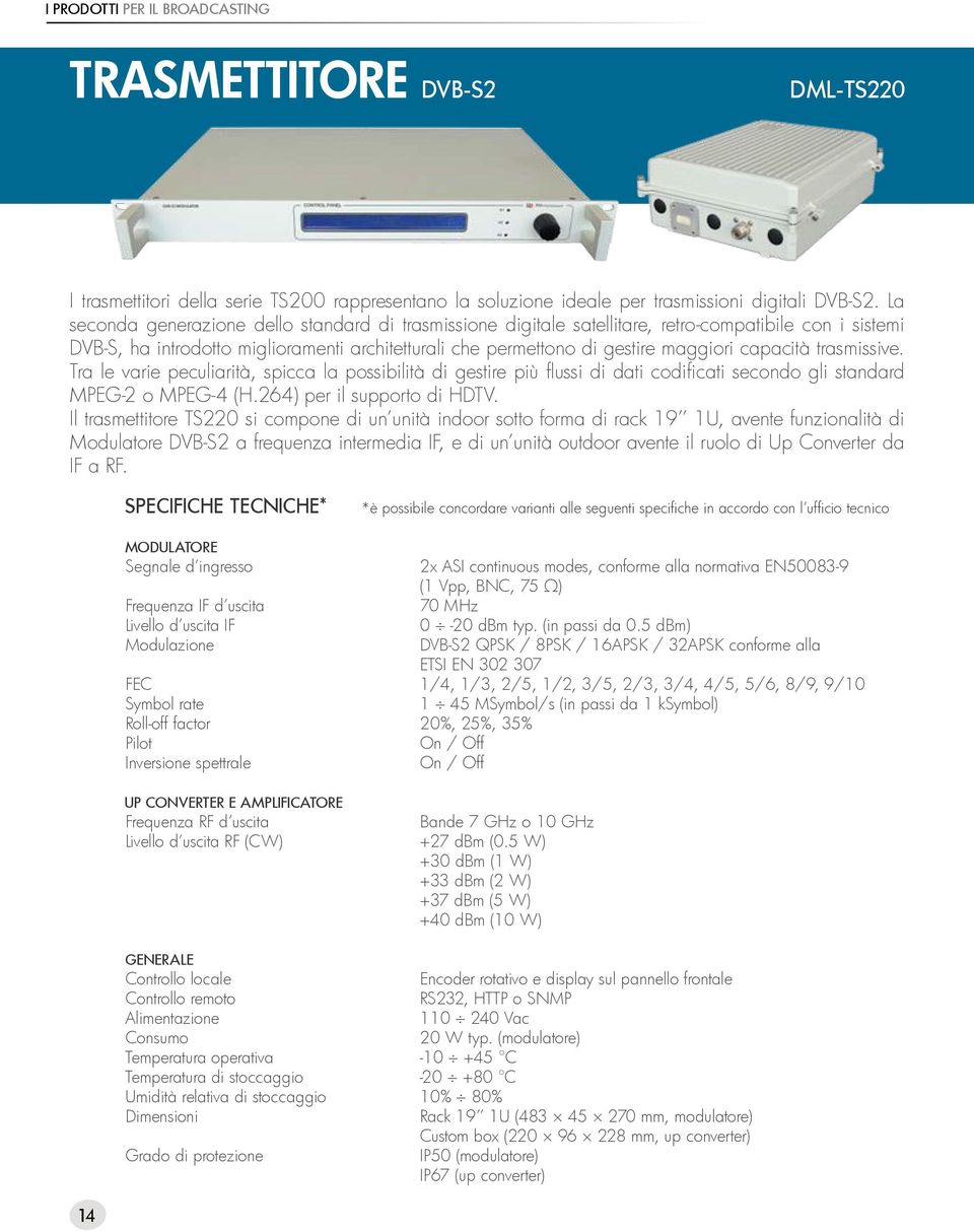 capacità trasmissive. Tra le varie peculiarità, spicca la possibilità di gestire più flussi di dati codificati secondo gli standard MPEG-2 o MPEG-4 (H.264) per il supporto di HDTV.