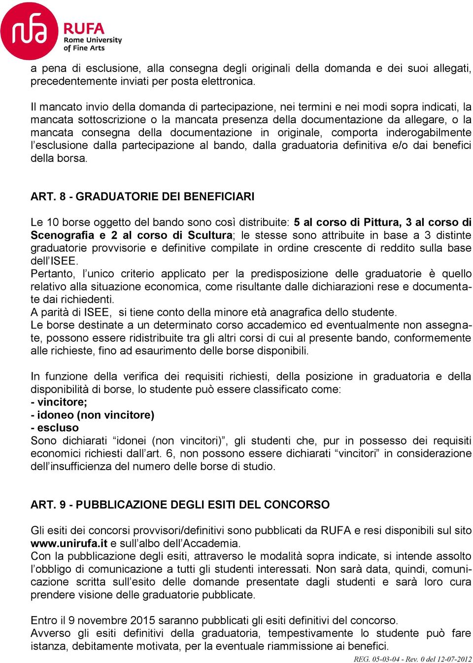 documentazione in originale, comporta inderogabilmente l esclusione dalla partecipazione al bando, dalla graduatoria definitiva e/o dai benefici della borsa. ART.