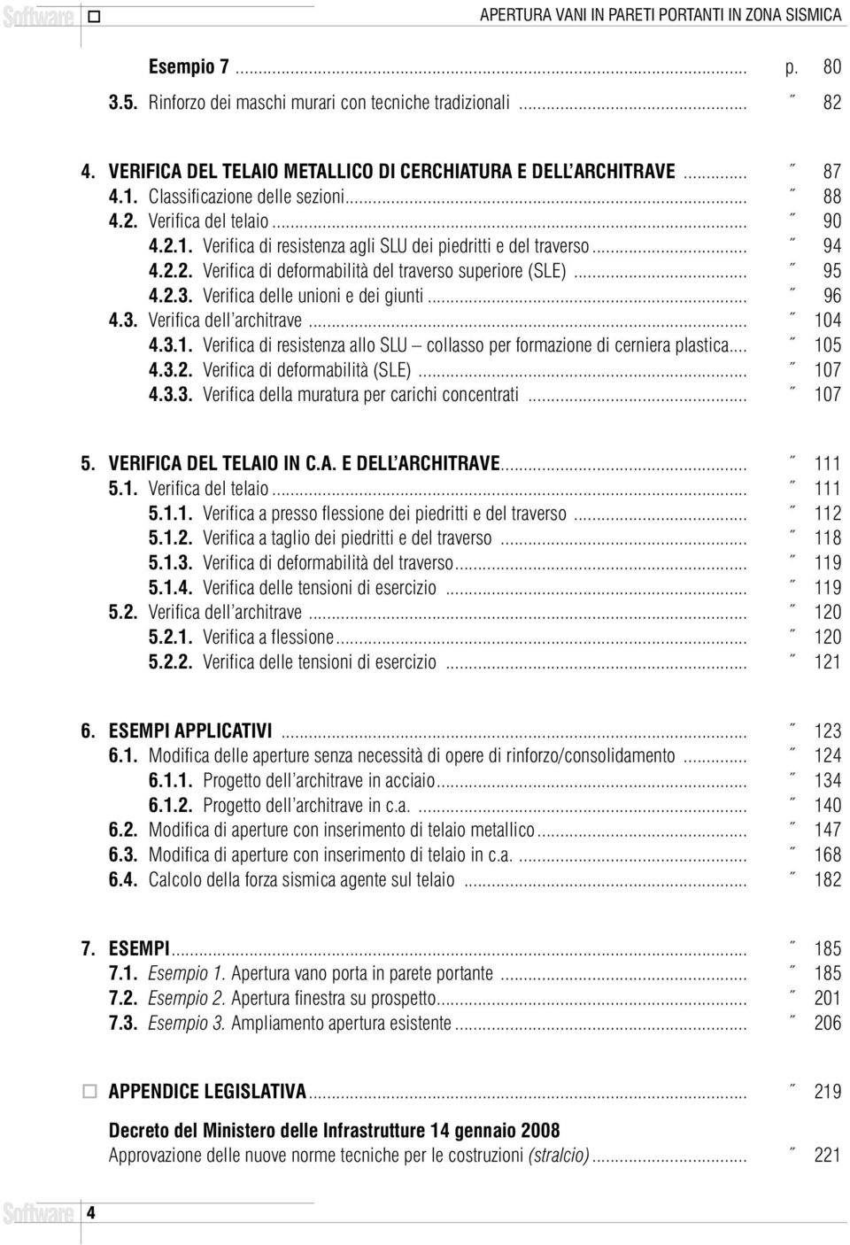 .. 95 4.2.3. Verifica delle unioni e dei giunti... 96 4.3. Verifica dell architrave... 104 4.3.1. Verifica di resistenza allo SLU collasso per formazione di cerniera plastica... 105 4.3.2. Verifica di deformabilità (SLE).