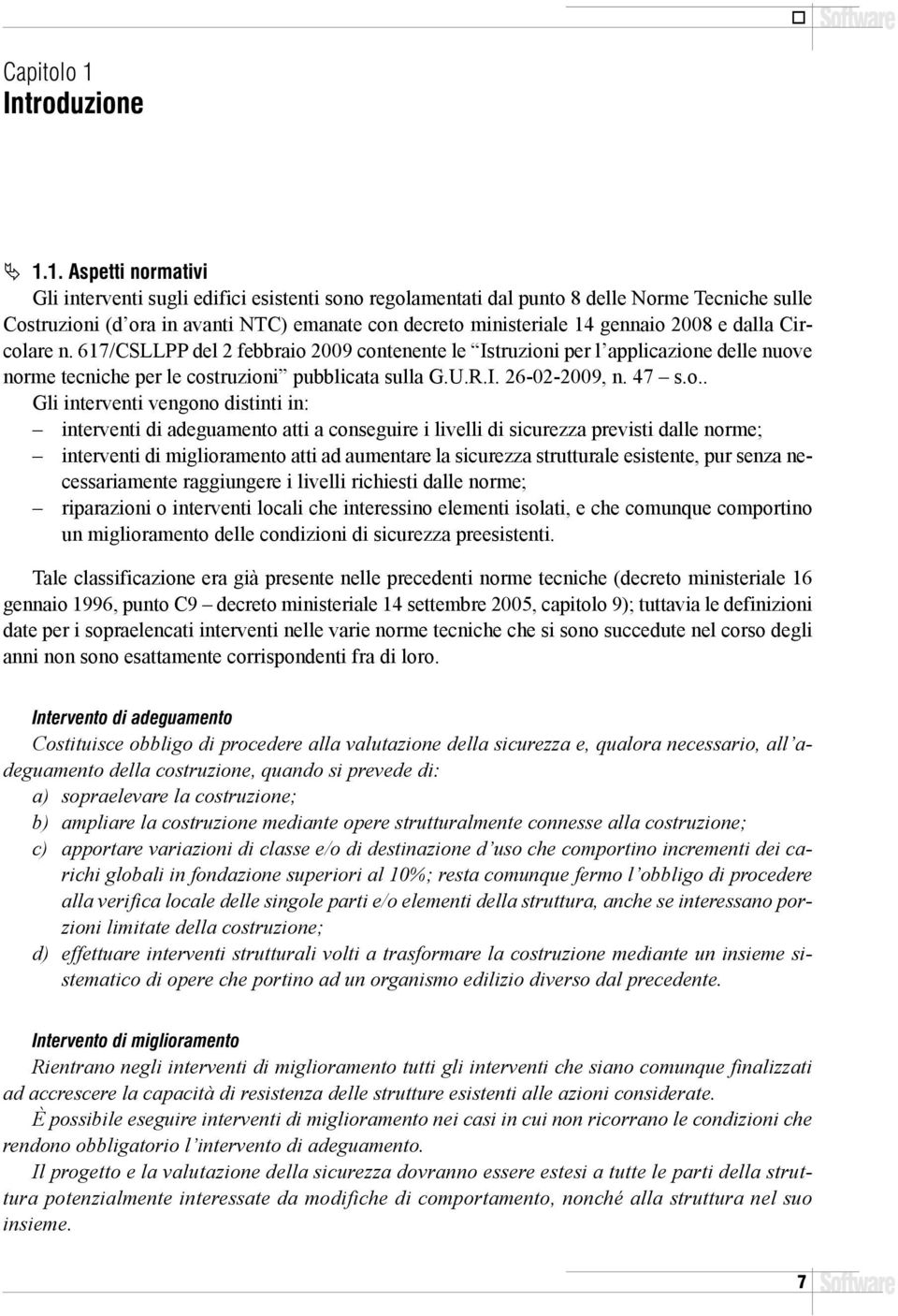 1. Aspetti normativi Gli interventi sugli edifici esistenti sono regolamentati dal punto 8 delle Norme Tecniche sulle Costruzioni (d ora in avanti NTC) emanate con decreto ministeriale 14 gennaio