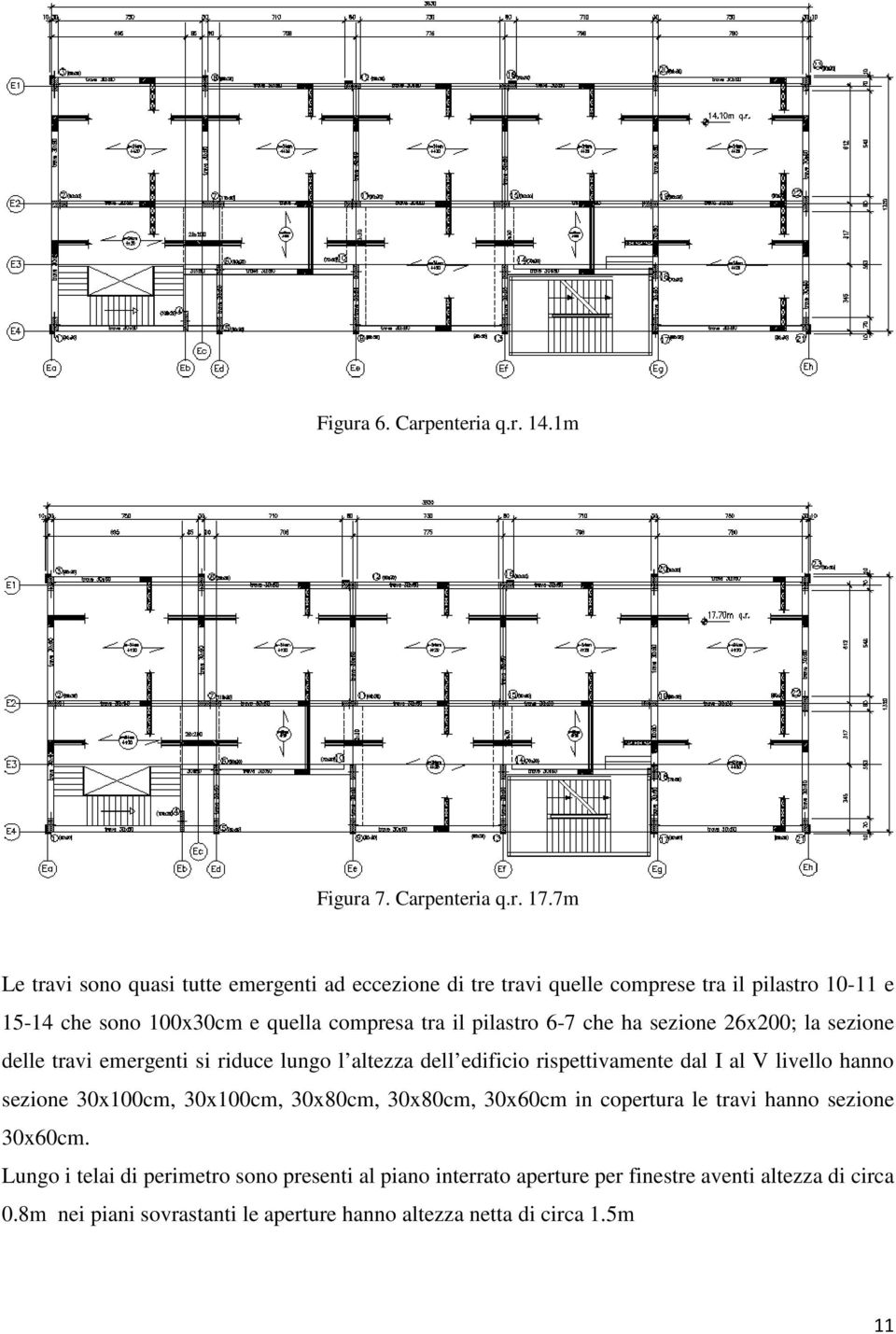 pilastro 6-7 che ha sezione 26x200; la sezione delle travi emergenti si riduce lungo l altezza dell edificio rispettivamente dal I al V livello hanno sezione