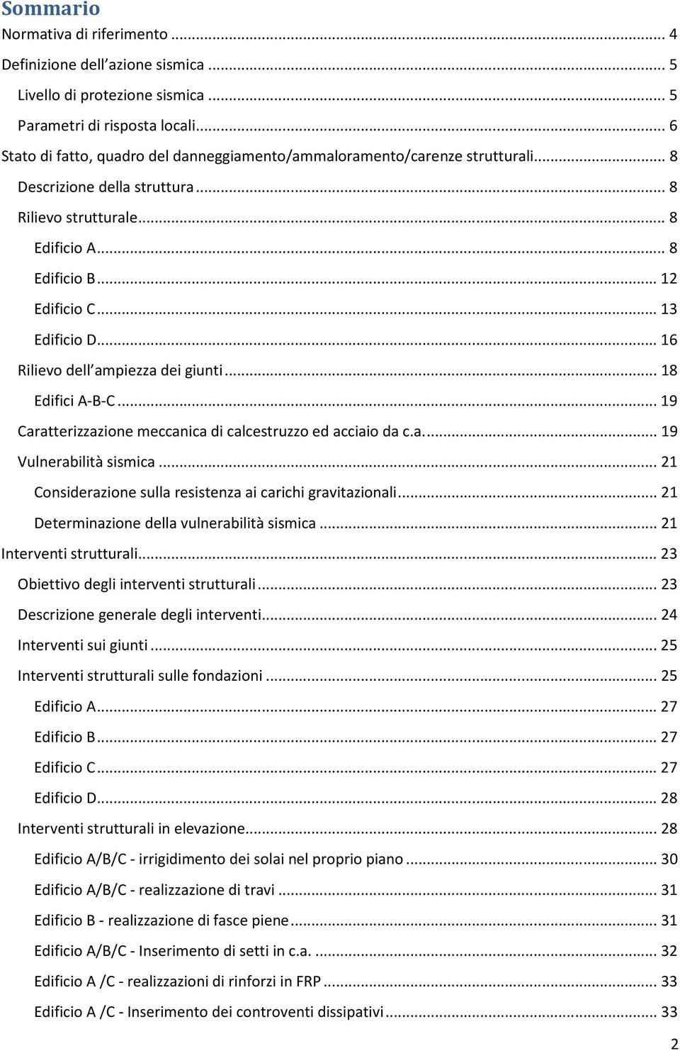 .. 13 Edificio D... 16 Rilievo dell ampiezza dei giunti... 18 Edifici A-B-C... 19 Caratterizzazione meccanica di calcestruzzo ed acciaio da c.a.... 19 Vulnerabilità sismica.