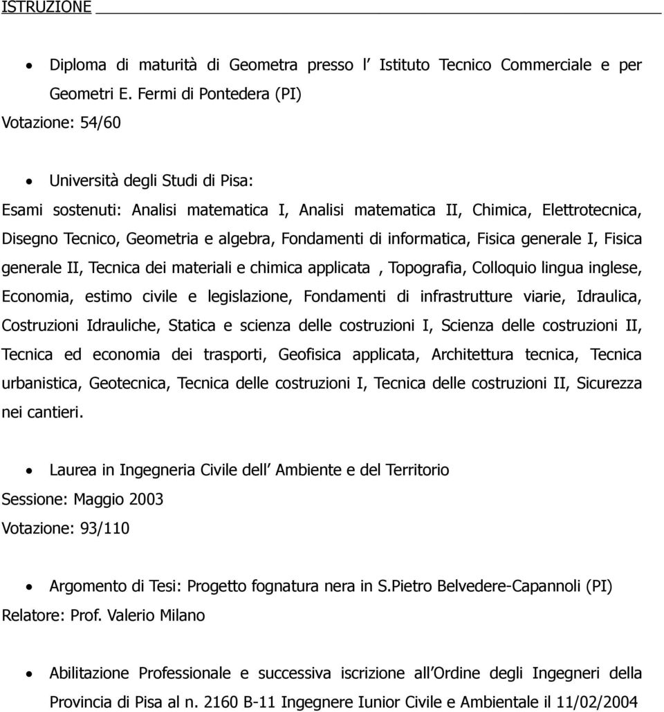 Fondamenti di informatica, Fisica generale I, Fisica generale II, Tecnica dei materiali e chimica applicata, Topografia, Colloquio lingua inglese, Economia, estimo civile e legislazione, Fondamenti