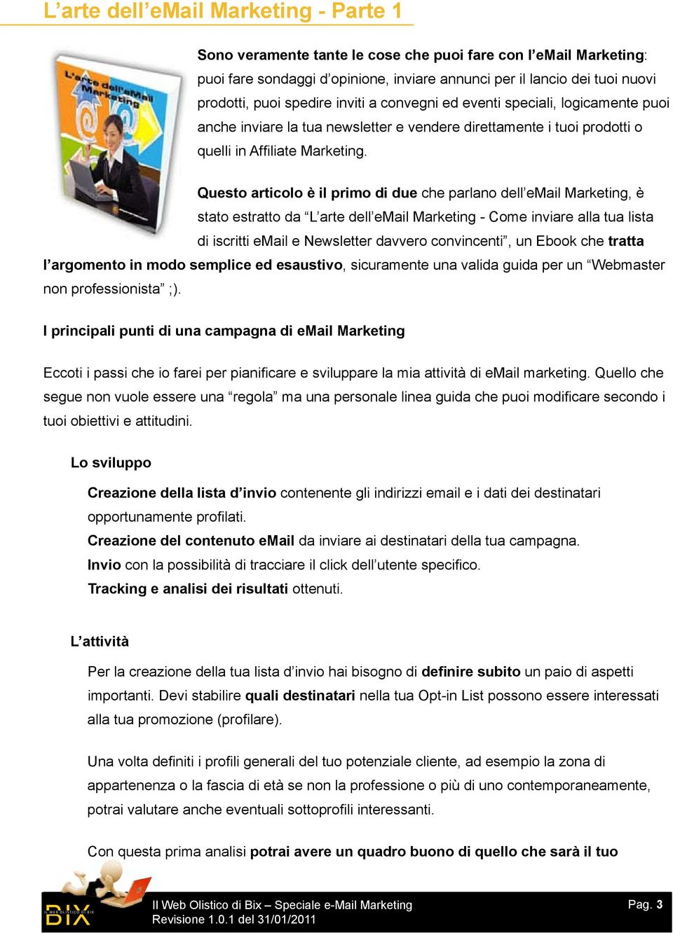 Questo articolo è il primo di due che parlano dell email Marketing, è stato estratto da L arte dell email Marketing - Come inviare alla tua lista di iscritti email e Newsletter davvero convincenti,