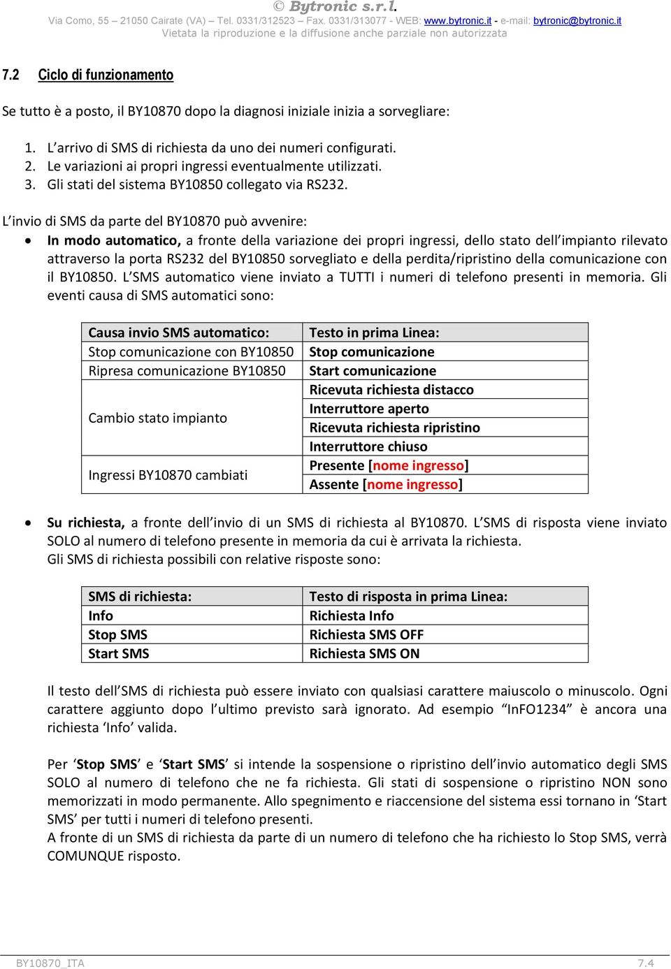 L invio di SMS da parte del BY10870 può avvenire: In modo automatico, a fronte della variazione dei propri ingressi, dello stato dell impianto rilevato attraverso la porta RS232 del BY10850