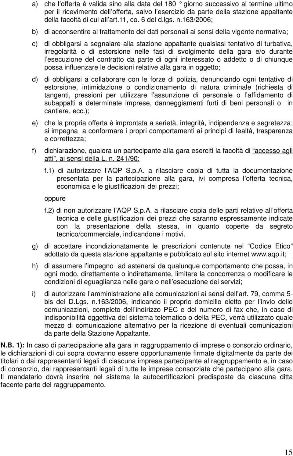 163/2006; b) di acconsentire al trattamento dei dati personali ai sensi della vigente normativa; c) di obbligarsi a segnalare alla stazione appaltante qualsiasi tentativo di turbativa, irregolarità o