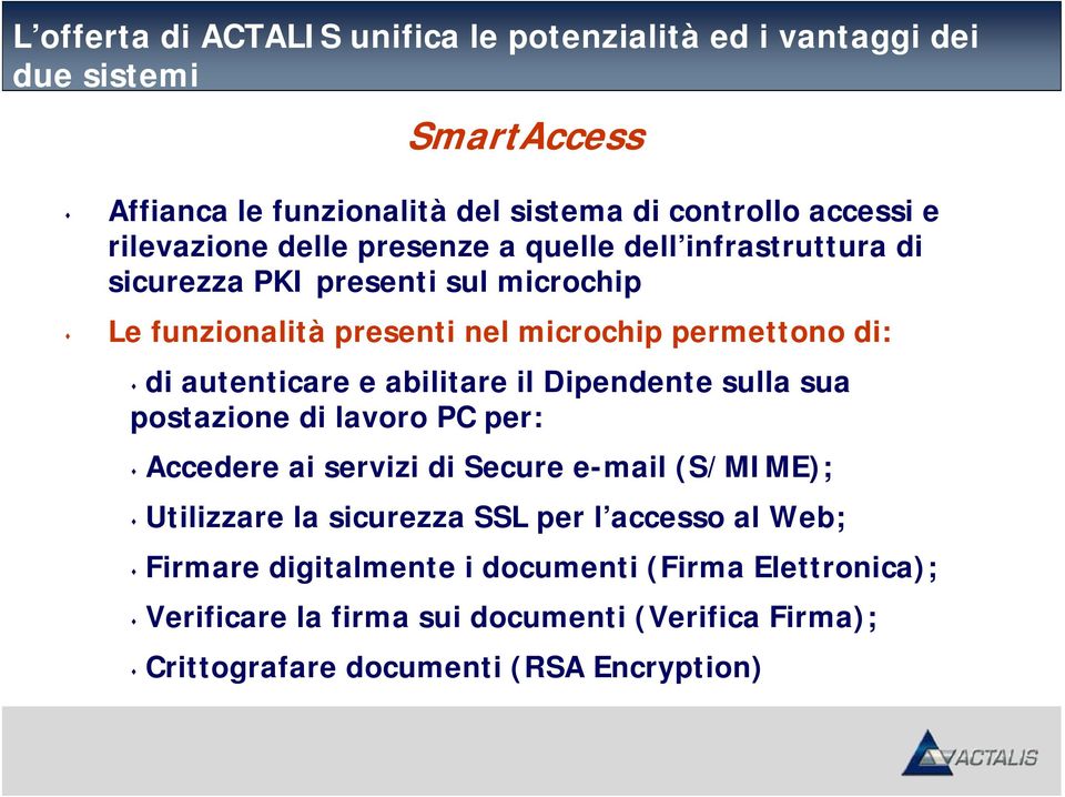 autenticare e abilitare il Dipendente sulla sua postazione di lavoro PC per: Accedere ai servizi di Secure e-mail (S/MIME); Utilizzare la sicurezza SSL