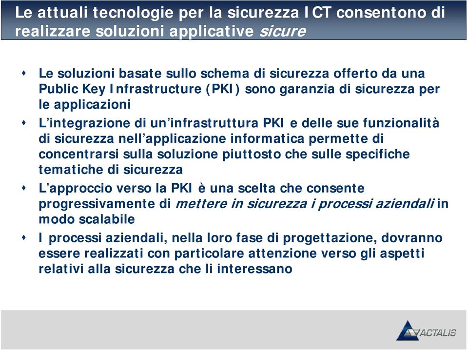 concentrarsi sulla soluzione piuttosto che sulle specifiche tematiche di sicurezza L approccio verso la PKI è una scelta che consente progressivamente di mettere in sicurezza i