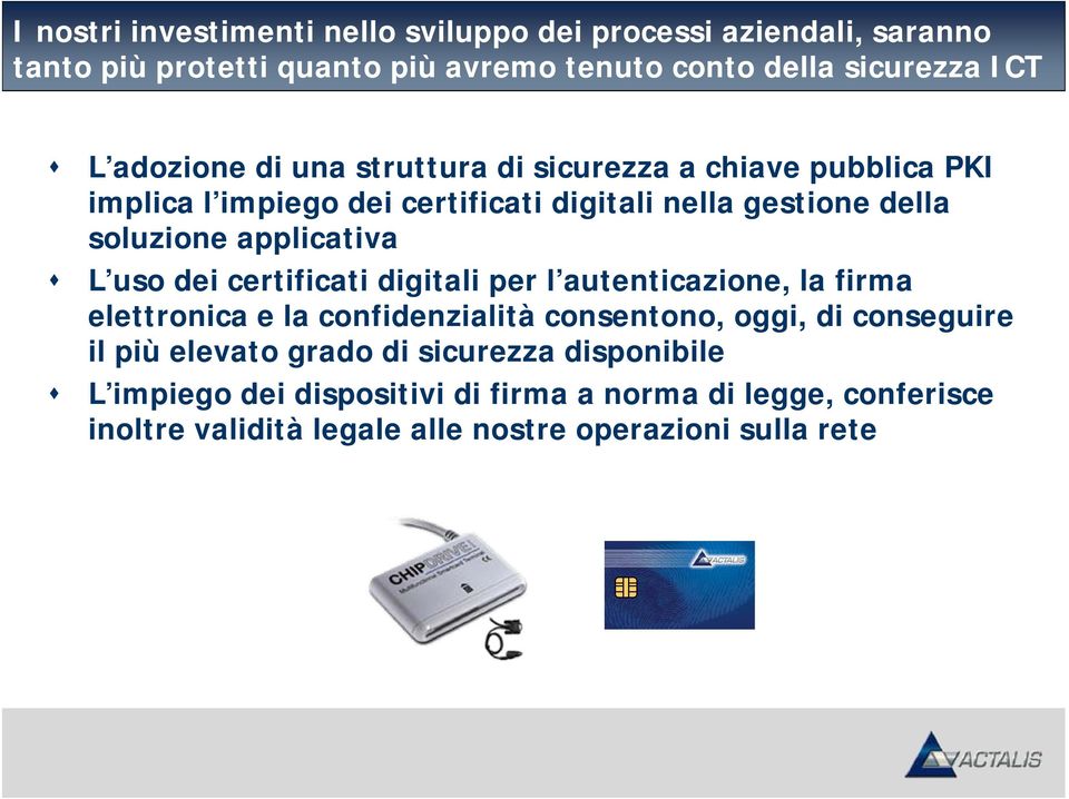 applicativa L uso dei certificati digitali per l autenticazione, la firma elettronica e la confidenzialità consentono, oggi, di conseguire il più