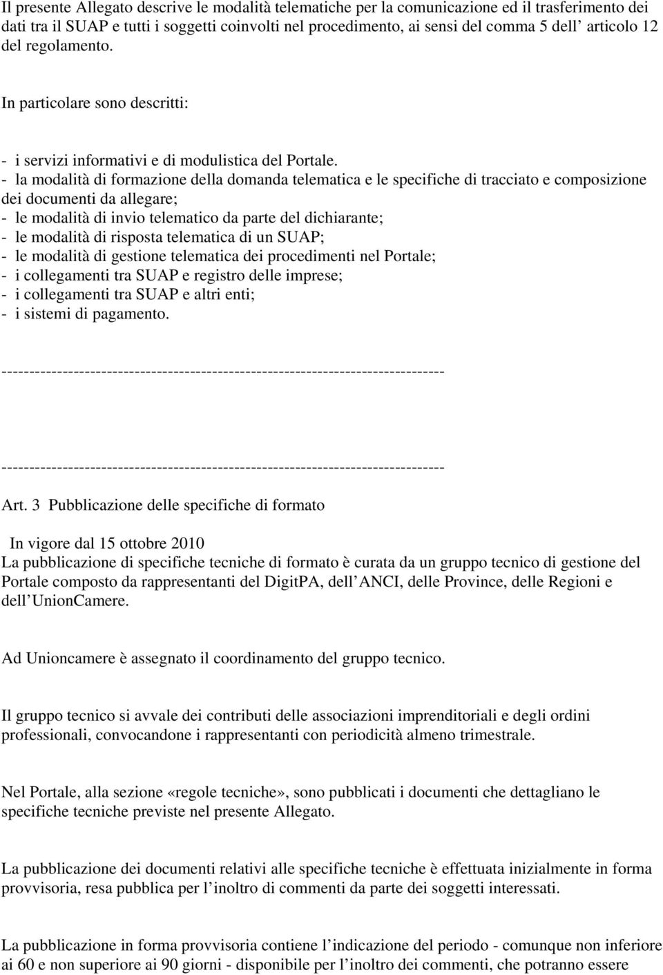 - la modalità di formazione della domanda telematica e le specifiche di tracciato e composizione dei documenti da allegare; - le modalità di invio telematico da parte del dichiarante; - le modalità