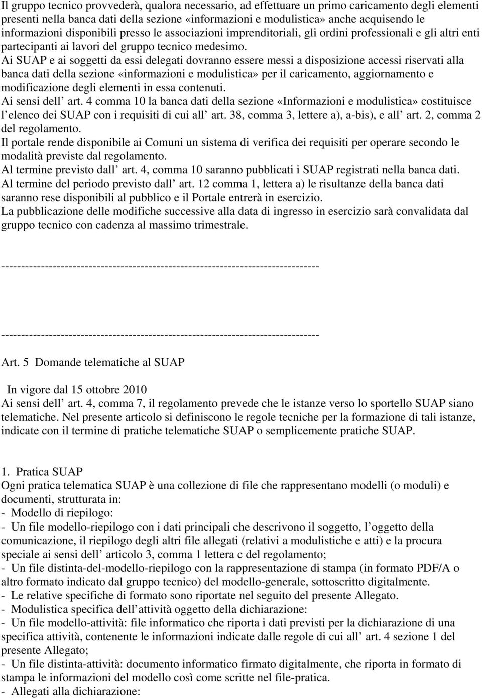 Ai SUAP e ai soggetti da essi delegati dovranno essere messi a disposizione accessi riservati alla banca dati della sezione «informazioni e modulistica» per il caricamento, aggiornamento e