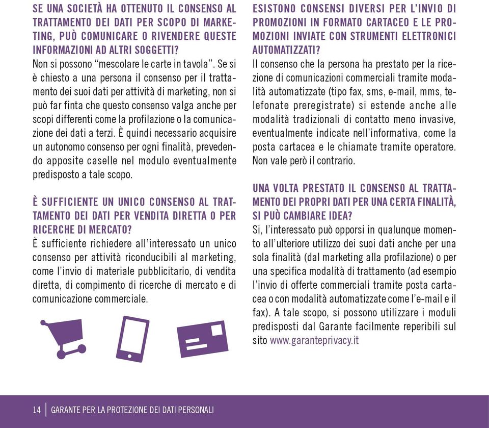 la comunicazione dei dati a terzi. È quindi necessario acquisire un autonomo consenso per ogni finalità, prevedendo apposite caselle nel modulo eventualmente predisposto a tale scopo.