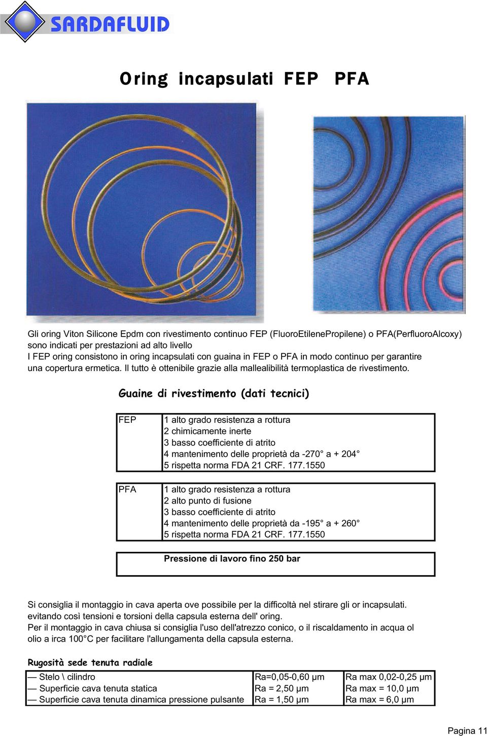 Guaine di rivestimento (dati tecnici) FEP PFA 1 alto grado resistenza a rottura 2 chimicamente inerte 3 basso coefficiente di atrito 4 mantenimento delle proprietà da -270 a + 204 5 rispetta norma