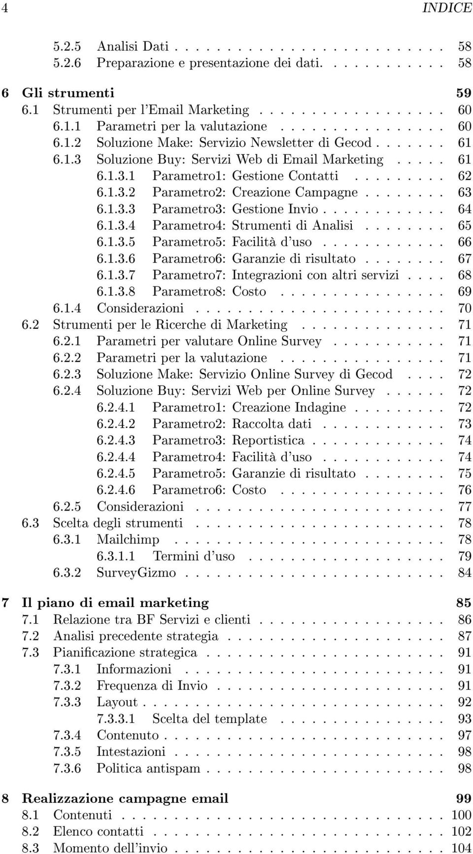 ....... 63 6.1.3.3 Parametro3: Gestione Invio............ 64 6.1.3.4 Parametro4: Strumenti di Analisi........ 65 6.1.3.5 Parametro5: Facilità d'uso............ 66 6.1.3.6 Parametro6: Garanzie di risultato.